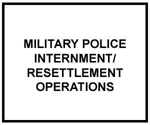 FM 3-19.40:  MILITARY POLICE: INTERNMENT / RESETTLEMENT OPERATIONS