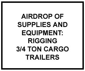 FM 4-20.113: AIRDROP OF SUPPLIES AND EQUIPMENT: RIGGING 3/4-Ton Cargo Trailers