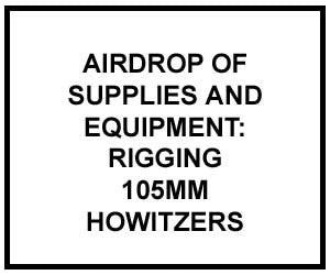 FM 4-20.119: Airdrop of Supplies and Equipment: Rigging 105-Millimeter Howitzers