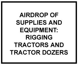 FM 4-20.121: Airdrop of Supplies and Equipment: Rigging Tractors and Tractor-Dozers