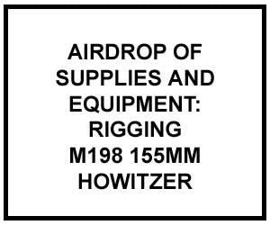 FM 4-20.127: Airdrop of Supplies and Equipment: Rigging M198, 155-MM Howitzer