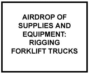 FM 4-20.131: Airdrop of Supplies and Equipment: Rigging Forklift Trucks