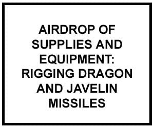 FM 4-20.152: Airdrop of Supplies and Equipment: Rigging Dragon and Javelin Missiles