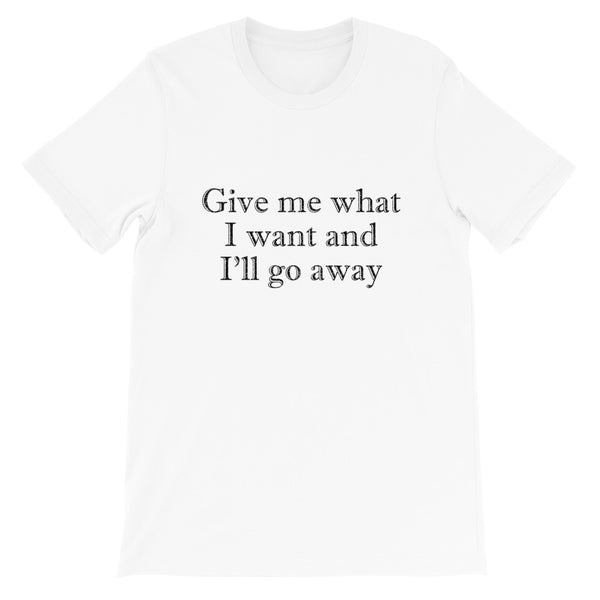 Give me what I want | Short-Sleeve Unisex T-Shirt